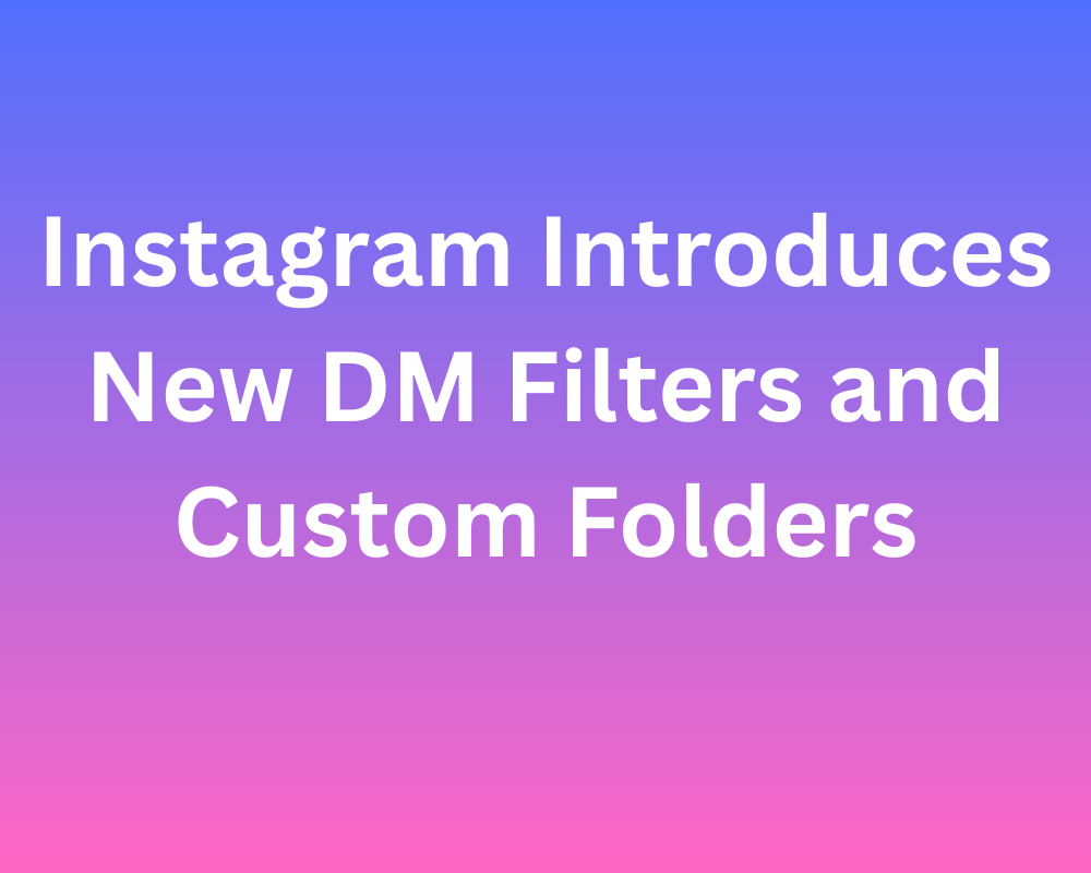 Instagram Introduces New DM Filters and Custom Folders